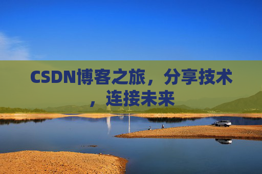 CSDN博客之旅，分享技术，连接未来